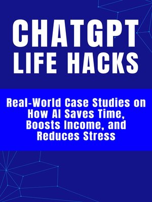 cover image of ChatGPT Life Hacks--Real-World Case Studies on How AI Saves Time, Boosts Income, and Reduces Stress